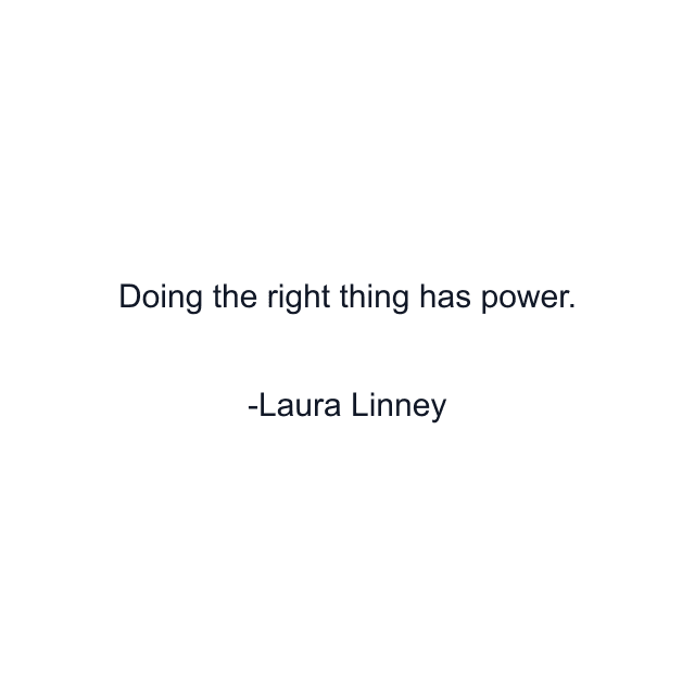 Doing the right thing has power.