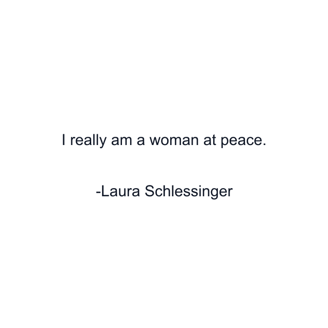 I really am a woman at peace.