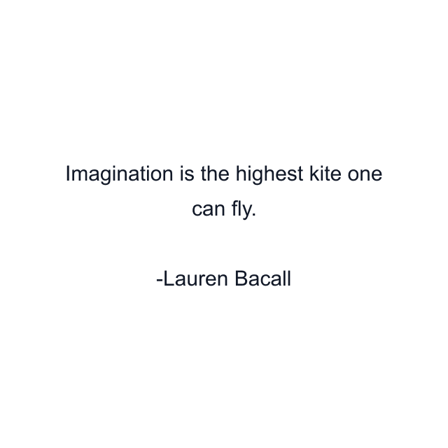 Imagination is the highest kite one can fly.