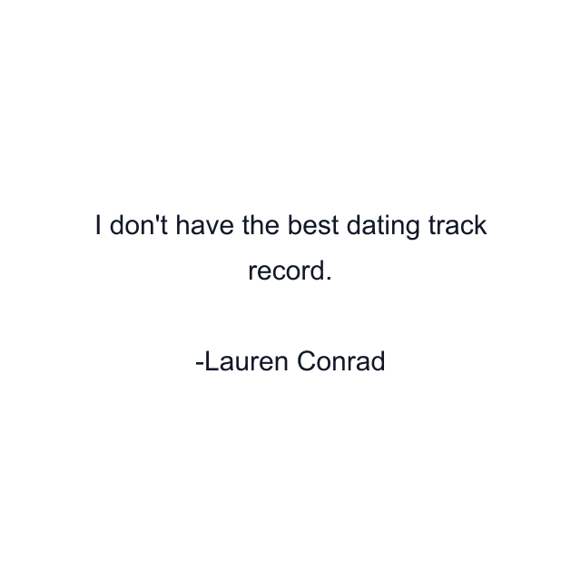 I don't have the best dating track record.