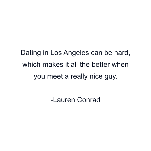 Dating in Los Angeles can be hard, which makes it all the better when you meet a really nice guy.