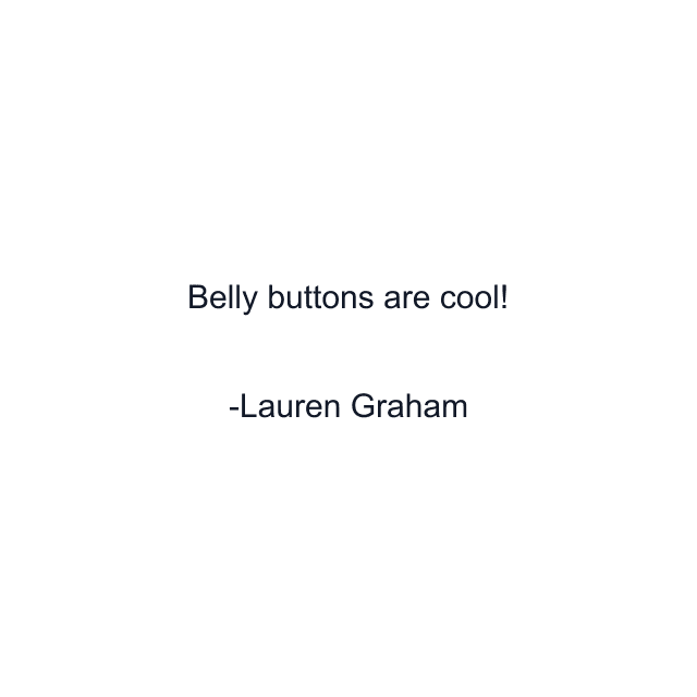 Belly buttons are cool!