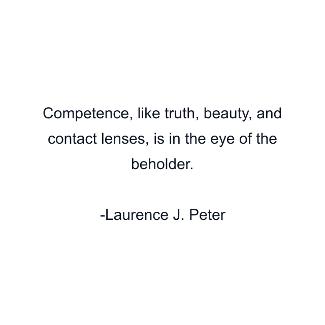 Competence, like truth, beauty, and contact lenses, is in the eye of the beholder.