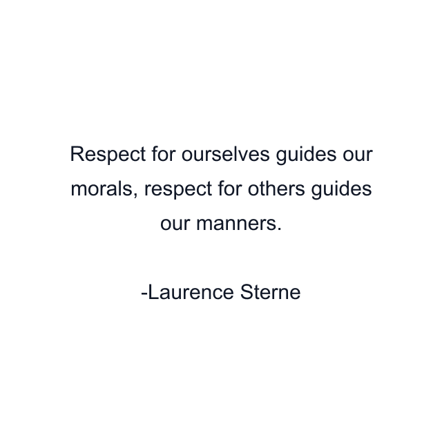 Respect for ourselves guides our morals, respect for others guides our manners.