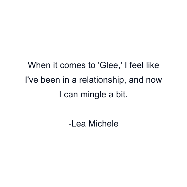 When it comes to 'Glee,' I feel like I've been in a relationship, and now I can mingle a bit.