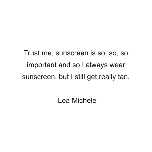 Trust me, sunscreen is so, so, so important and so I always wear sunscreen, but I still get really tan.