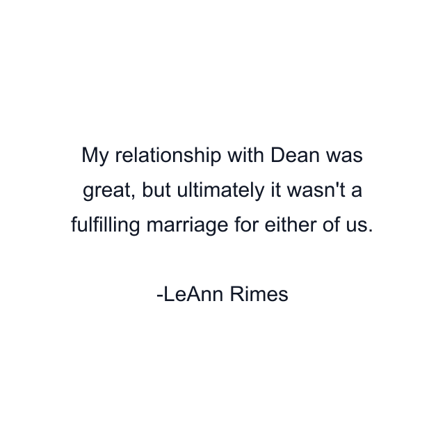 My relationship with Dean was great, but ultimately it wasn't a fulfilling marriage for either of us.