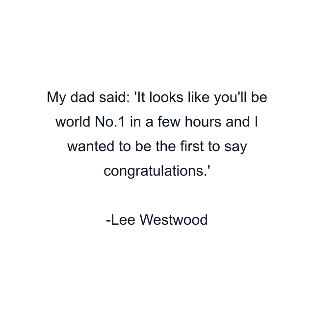 My dad said: 'It looks like you'll be world No.1 in a few hours and I wanted to be the first to say congratulations.'