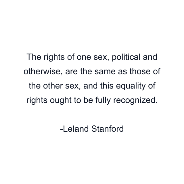 The rights of one sex, political and otherwise, are the same as those of the other sex, and this equality of rights ought to be fully recognized.