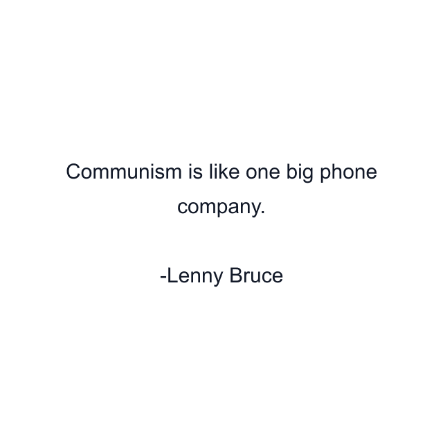 Communism is like one big phone company.