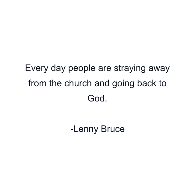 Every day people are straying away from the church and going back to God.