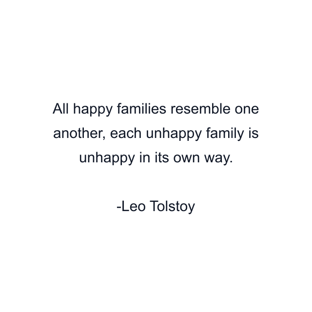 All happy families resemble one another, each unhappy family is unhappy in its own way.