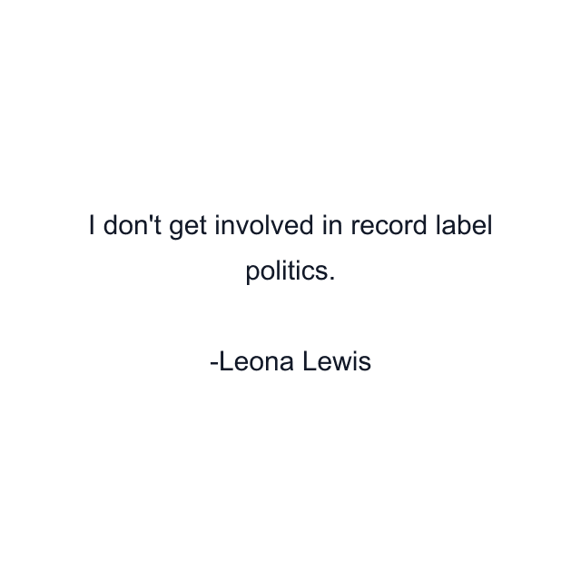 I don't get involved in record label politics.