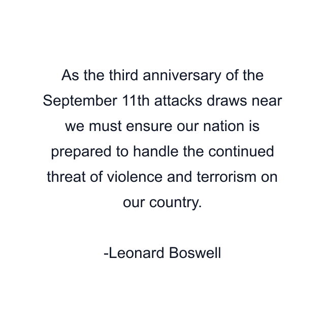 As the third anniversary of the September 11th attacks draws near we must ensure our nation is prepared to handle the continued threat of violence and terrorism on our country.