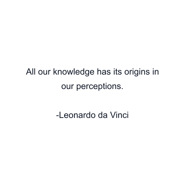 All our knowledge has its origins in our perceptions.