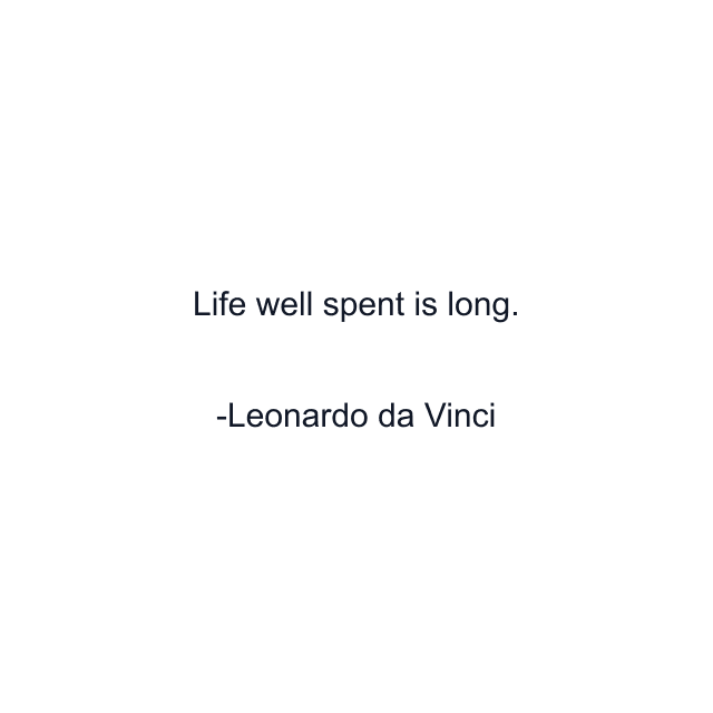 Life well spent is long.