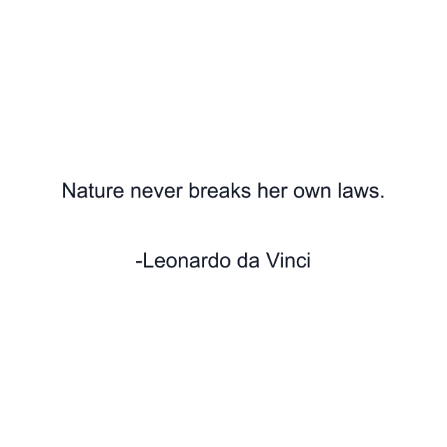 Nature never breaks her own laws.