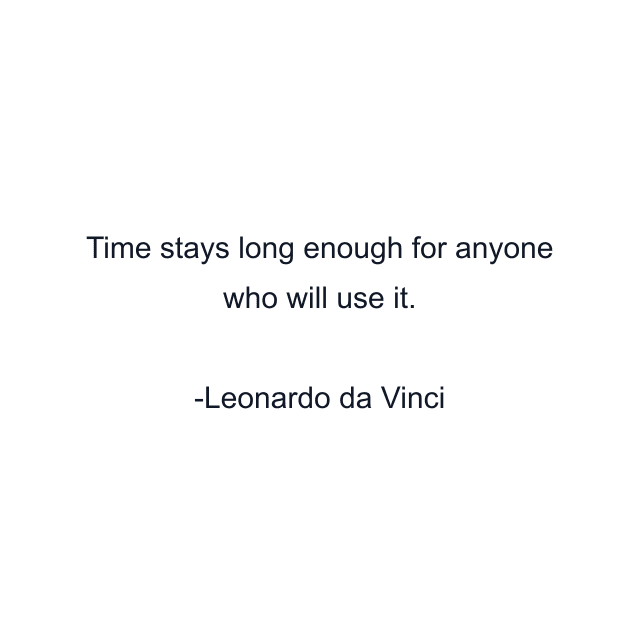 Time stays long enough for anyone who will use it.
