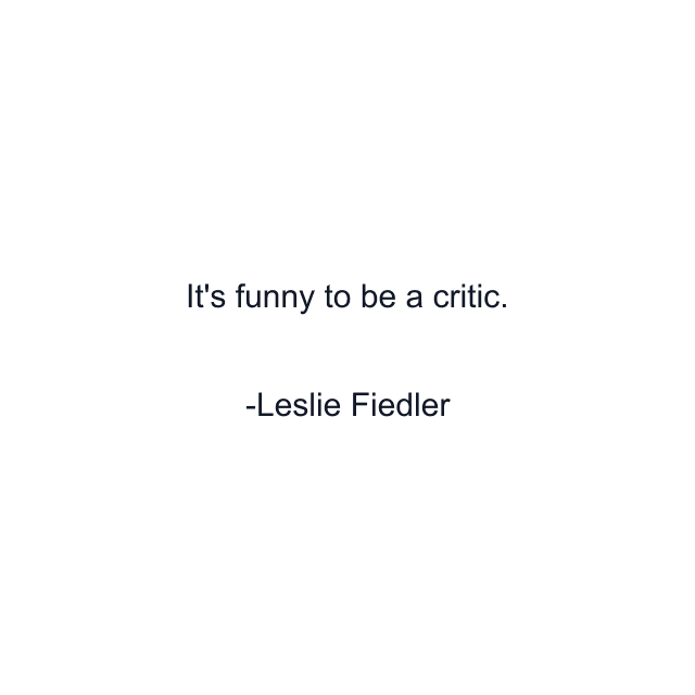 It's funny to be a critic.