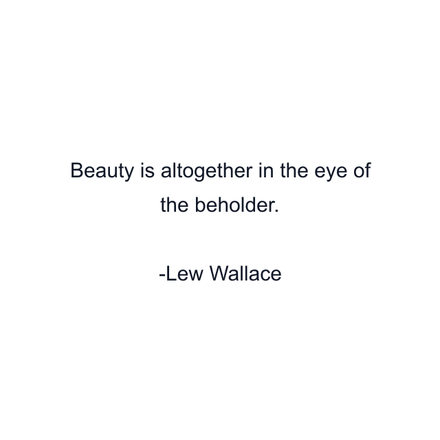 Beauty is altogether in the eye of the beholder.