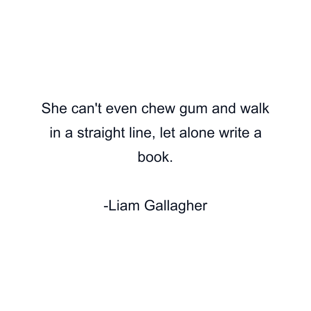 She can't even chew gum and walk in a straight line, let alone write a book.