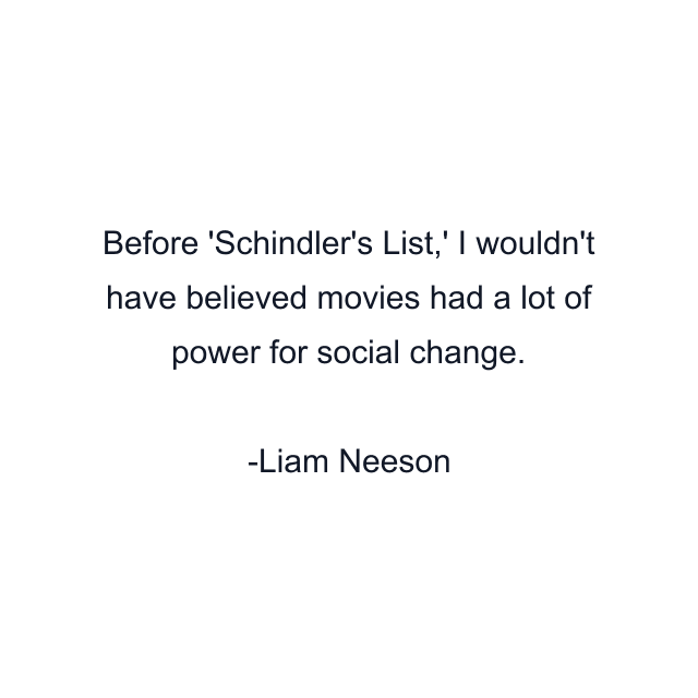 Before 'Schindler's List,' I wouldn't have believed movies had a lot of power for social change.