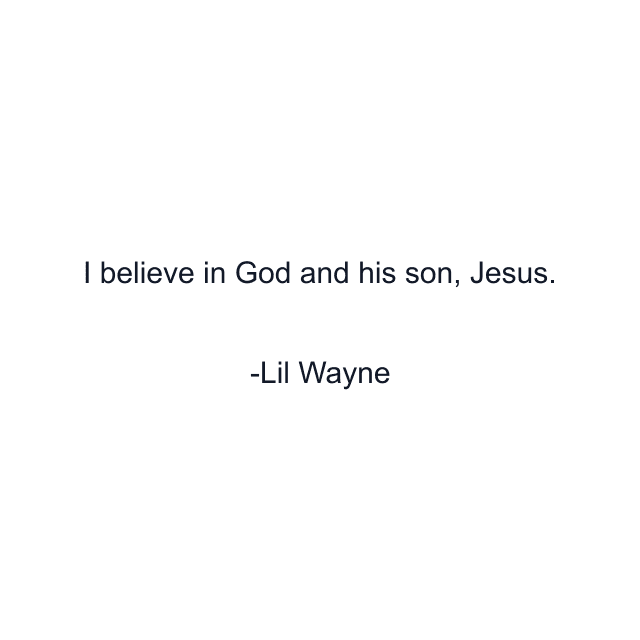 I believe in God and his son, Jesus.