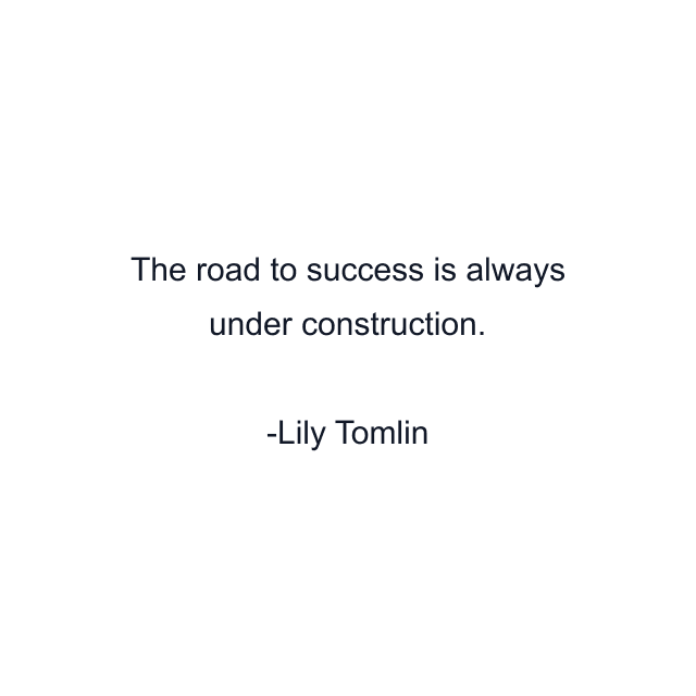 The road to success is always under construction.