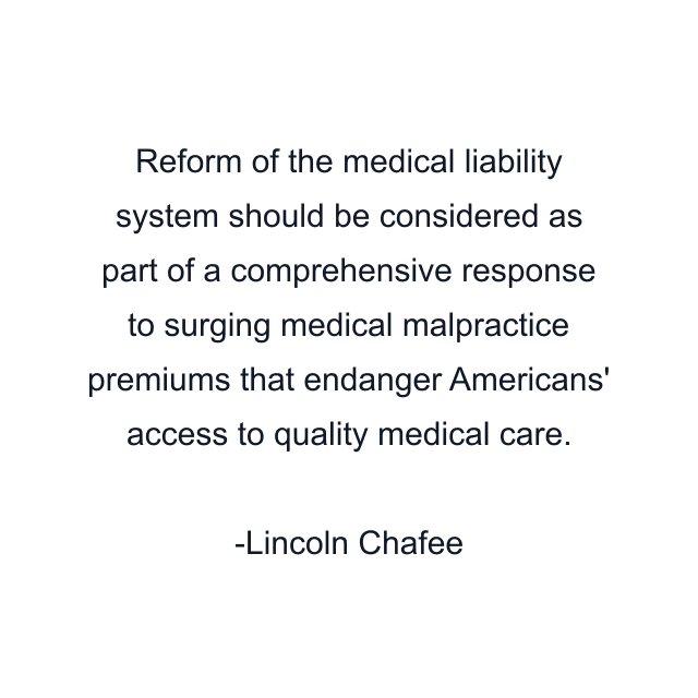 Reform of the medical liability system should be considered as part of a comprehensive response to surging medical malpractice premiums that endanger Americans' access to quality medical care.