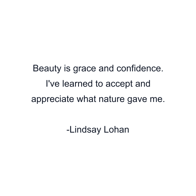 Beauty is grace and confidence. I've learned to accept and appreciate what nature gave me.