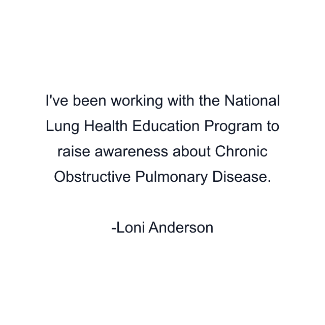 I've been working with the National Lung Health Education Program to raise awareness about Chronic Obstructive Pulmonary Disease.