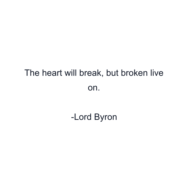 The heart will break, but broken live on.