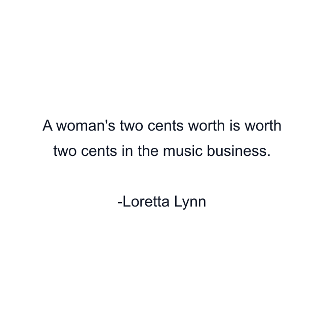 A woman's two cents worth is worth two cents in the music business.