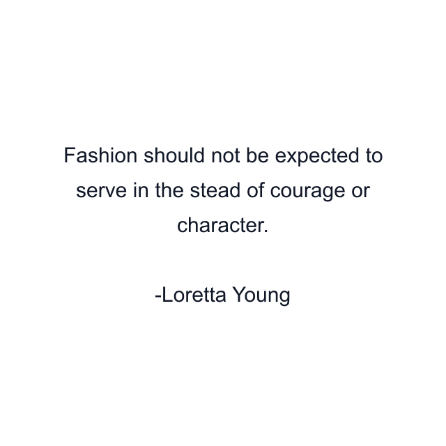 Fashion should not be expected to serve in the stead of courage or character.