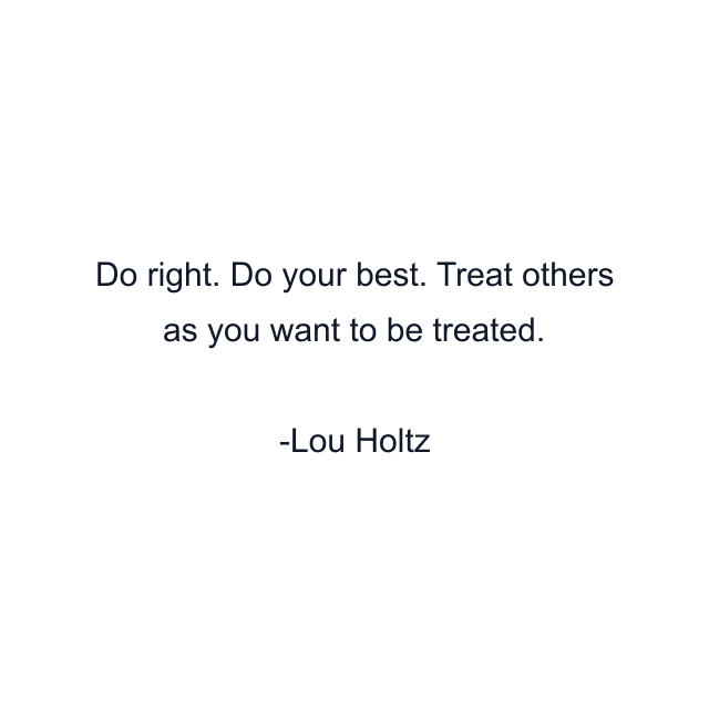 Do right. Do your best. Treat others as you want to be treated.