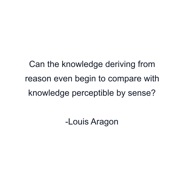 Can the knowledge deriving from reason even begin to compare with knowledge perceptible by sense?