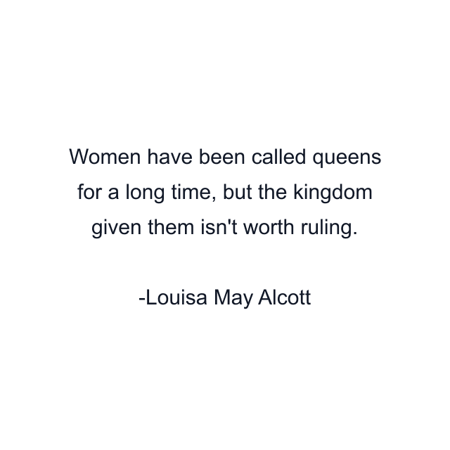 Women have been called queens for a long time, but the kingdom given them isn't worth ruling.