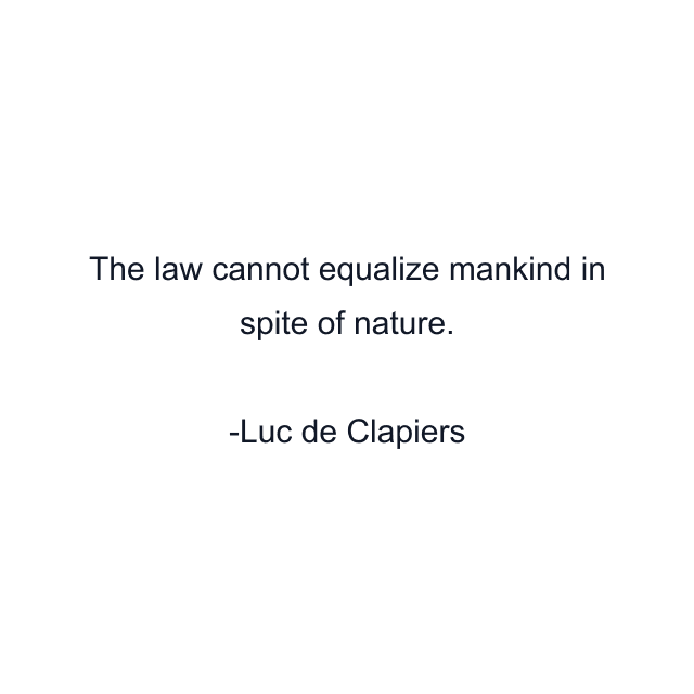 The law cannot equalize mankind in spite of nature.