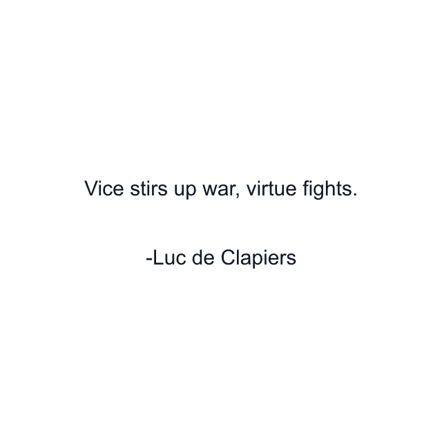 Vice stirs up war, virtue fights.