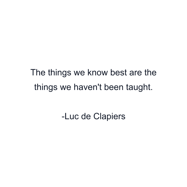 The things we know best are the things we haven't been taught.