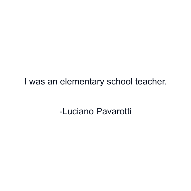 I was an elementary school teacher.