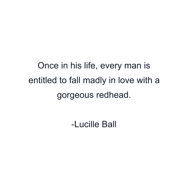 Once in his life, every man is entitled to fall madly in love with a gorgeous redhead.