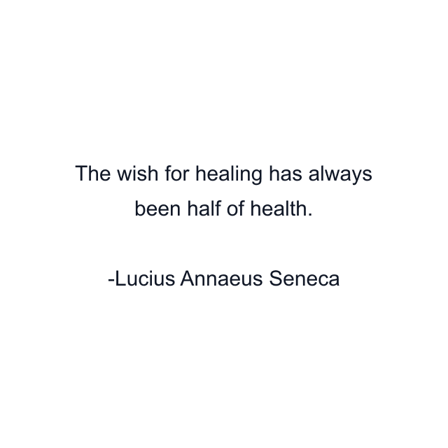 The wish for healing has always been half of health.