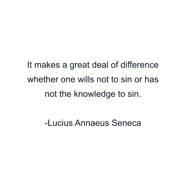 It makes a great deal of difference whether one wills not to sin or has not the knowledge to sin.