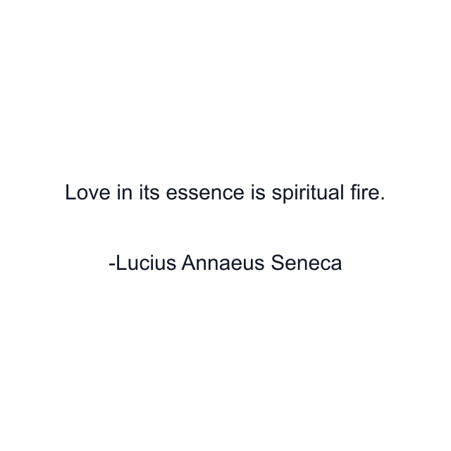 Love in its essence is spiritual fire.