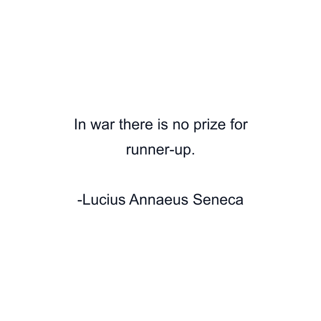 In war there is no prize for runner-up.