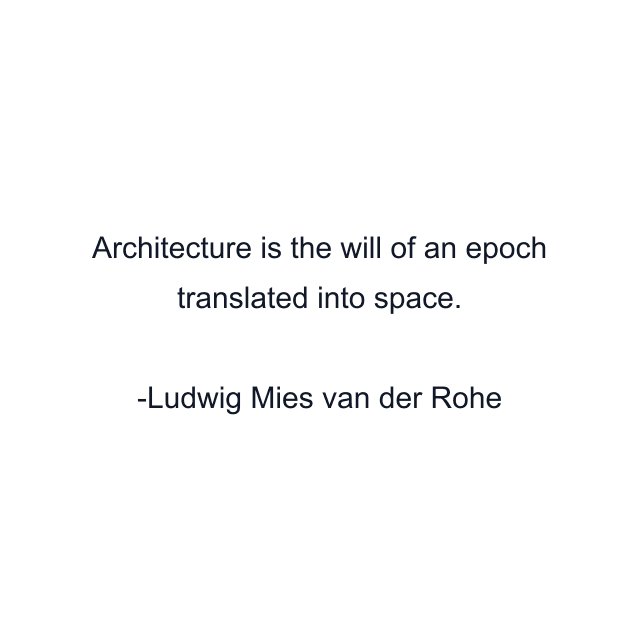 Architecture is the will of an epoch translated into space.