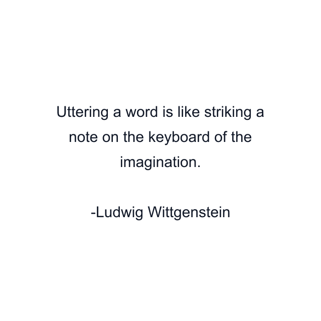 Uttering a word is like striking a note on the keyboard of the imagination.