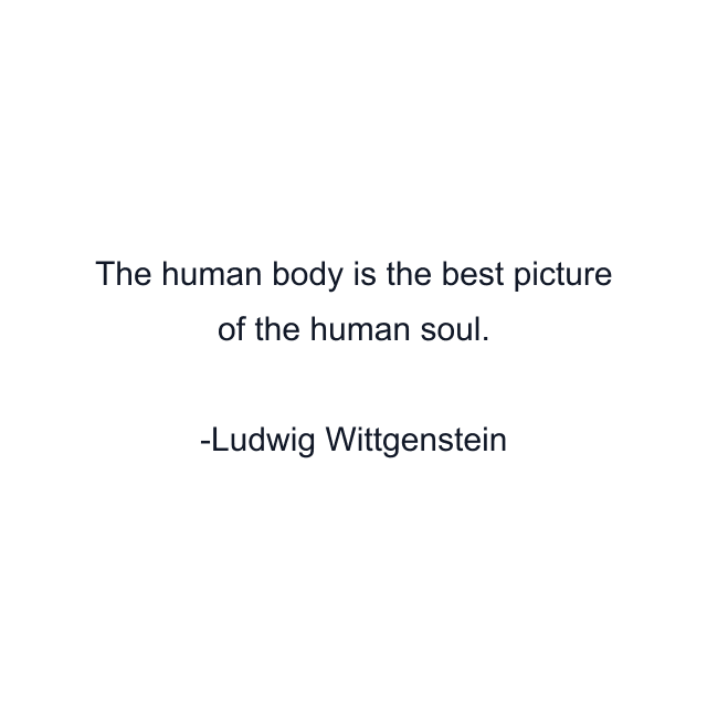 The human body is the best picture of the human soul.