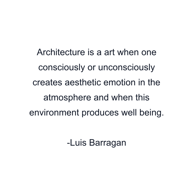 Architecture is a art when one consciously or unconsciously creates aesthetic emotion in the atmosphere and when this environment produces well being.